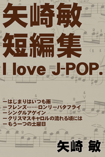 矢崎 敏 短編集 I love J-POP.